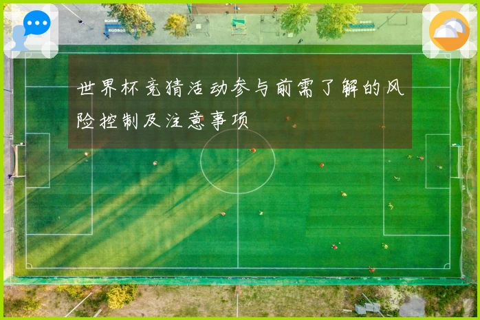 世界杯竞猜活动参与前需了解的风险控制及注意事项